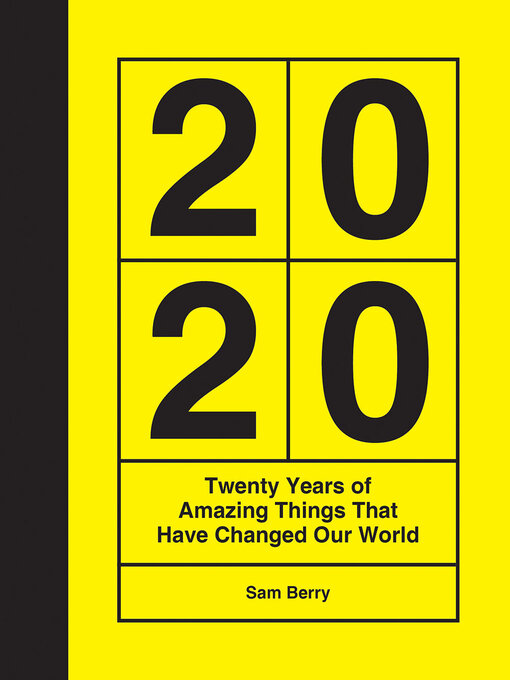 Title details for 2020: Twenty Years of Amazing Things That Have Changed Our World by Sam Berry - Available